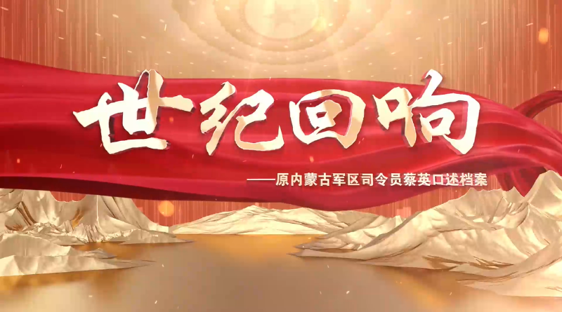 世纪回响——原内蒙古军区司令员蔡英口述档案